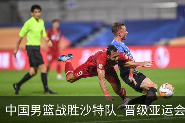 中国男篮战胜沙特队 晋级亚运会半决赛