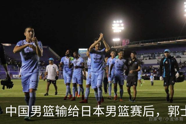 中国男篮输给日本男篮赛后，郭士强说：“这个夏天我们整个中国男篮都非常努力”